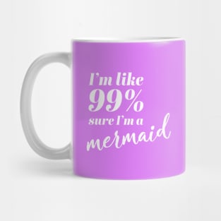 I'm Like 99% Sure I'm A Mermaid Mug